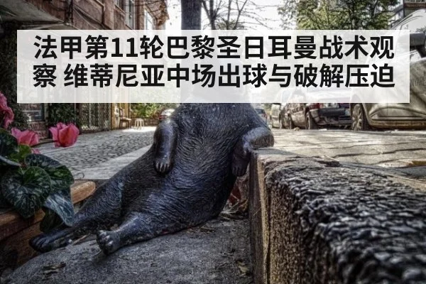 法甲第11轮巴黎圣日耳曼战术观察 维蒂尼亚中场出球与破解压迫